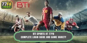BTi Sports At 77FB - Complete Login Guide And Game Variety