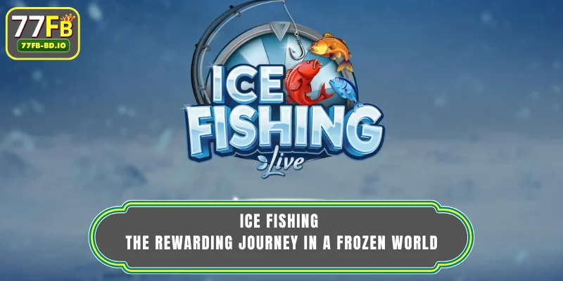 Ice Fishing - The Rewarding Journey in a Frozen World